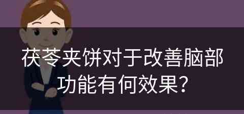 茯苓夹饼对于改善脑部功能有何效果？